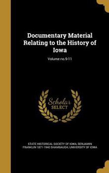 Hardcover Documentary Material Relating to the History of Iowa; Volume no.9-11 Book