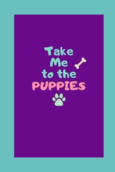 Paperback Take Me To The Puppies: Lined Notebook For Puppy Lovers Book