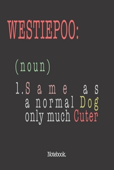 Westiepoo (noun) 1. Same As A Normal Dog Only Much Cuter: Notebook