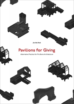 Paperback Pavilions for Giving: Alternative Practice for Pro Bono Architecture Book