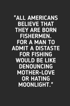 All Americans Believe That They Are Born Fishermen: Fishing Logbook Journal For fisherman/sailor/angler to write anything about fishing experience and fishing schedule with fishing quotes