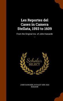 Hardcover Les Reportes del Cases in Camera Stellata, 1593 to 1609: From the Original ms. of John Hawarde ... Book