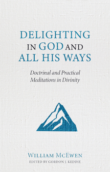 Hardcover Delighting in God and All His Ways: Doctrinal and Practical Meditations in Divinity Book