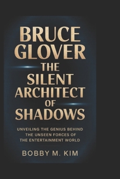 BRUCE GLOVER: The Silent Architect of Shadows: Unveiling the Genius Behind the Unseen Forces of the Entertainment World