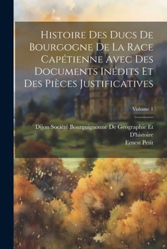 Paperback Histoire Des Ducs De Bourgogne De La Race Capétienne Avec Des Documents Inédits Et Des Pièces Justificatives; Volume 1 [French] Book