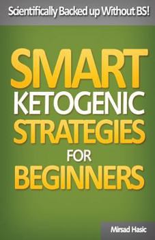 Smart Ketogenic Diet Strategies for Beginners: A Solid Plan for Burning Fat and Losing the Weight You Deserve