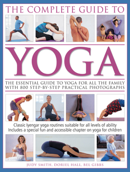 Paperback The Complete Guide to Yoga: The Essential Guide to Yoga for All the Family with 800 Step-By-Step Practical Photographs Book