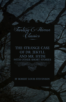 The Strange Case of Dr. Jekyll and Mr. Hyde - With Other Short Stories by Robert Louis Stevenson