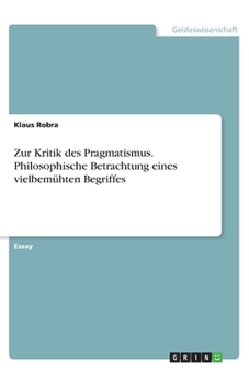 Zur Kritik des Pragmatismus. Philosophische Betrachtung eines vielbemühten Begriffes (German Edition)
