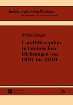 Catull-Rezeption in Lateinischen Dichtungen Von 1897 Bis 2010