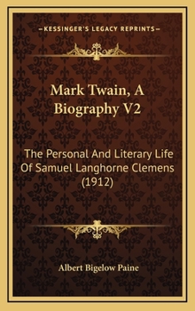 Hardcover Mark Twain, A Biography V2: The Personal And Literary Life Of Samuel Langhorne Clemens (1912) Book