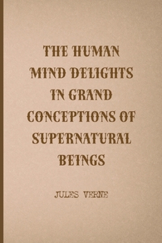 The Human Mind Delights In Grand Conceptions Of Supernatural Beings: All Purpose 6x9 Blank Lined Notebook Journal Way Better Than A Card Trendy Unique Gift Brown Jules Verne