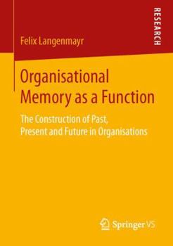 Paperback Organisational Memory as a Function: The Construction of Past, Present and Future in Organisations Book