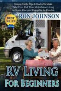 Paperback RV Living For Beginners: Simple Tools, Tips & Hacks To Make Debt Free, Full Time Motorhome Living As Stress Free And Enjoyable As Possible Book
