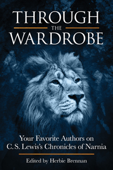 Through the Wardrobe: Your Favorite Authors on C. S. Lewis's Chronicles of Narnia - Book  of the Smart Pop