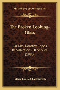 Paperback The Broken Looking-Glass: Or Mrs. Dorothy Cope's Recollections Of Service (1880) Book