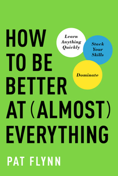 Hardcover How to Be Better at Almost Everything: Learn Anything Quickly, Stack Your Skills, Dominate Book