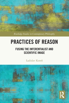 Paperback Practices of Reason: Fusing the Inferentialist and Scientific Image Book