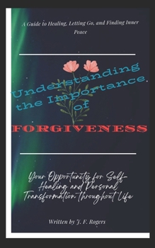 Understanding the Importance of Forgiveness: A Guide to Healing, Letting Go, and Finding Inner Peace