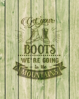 Paperback Get Your Boots We're Going In The Mountains: Family Camping Planner & Vacation Journal Adventure Notebook - Rustic BoHo Pyrography - Green Boards Book