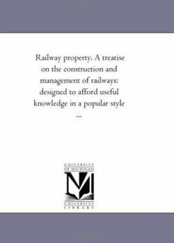 Paperback Railway Property. A Treatise On the Construction and Management of Railways: Designed to Afford Useful Knowledge in A Popular Style ... Book