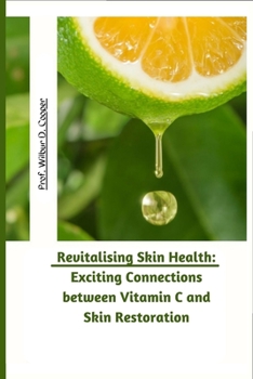Revitalizing Skin Health: Exciting Connections between Vitamin C and Skin Restoration