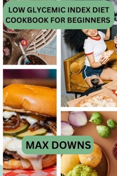 Paperback Low Glycemic Index Diet Cookbook for Beginners: Ultimate Guide to Healthy Eating for beginners on a Low Glycemic Index Diet Book