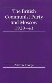 Hardcover The British Communist Party and Moscow, 1920-1943 Book