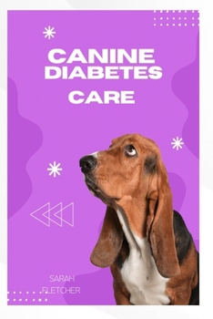 CANINE DIABETES CARE: A comprehensive guide to health and management