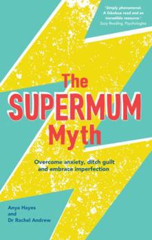 Paperback The Supermum Myth: Become a Happier Mum by Overcoming Anxiety, Ditching Guilt and Embracing Imperfection Using CBT and Mindfulness Techni Book