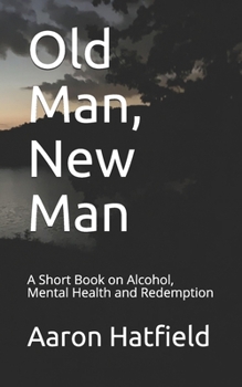 Paperback Old Man, New Man: A Short Book on Alcohol, Mental Health and Redemption Book