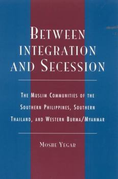 Hardcover Between Integration and Secession: The Muslim Communities of the Southern Philippines, Southern Thailand, and Western Burma/Myanmar Book