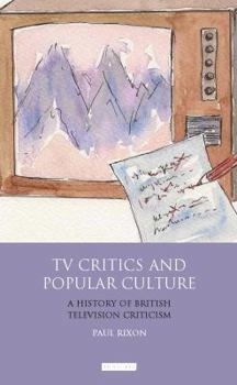 Hardcover TV Critics and Popular Culture: A History of British Television Criticism Book