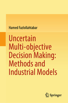 Uncertain Multi-Objective Decision Making: Methods and Industrial Models