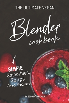 Paperback The Ultimate Vegan Blender Cookbook: Simple Smoothies, Soups and Shakes Book