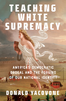 Hardcover Teaching White Supremacy: America's Democratic Ordeal and the Forging of Our National Identity Book
