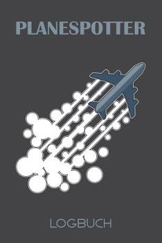 Planespotter Logbuch: 120 Seiten tabellarische Aufzeichnungsvorlagen für die Flugzeugbeobachtung (German Edition)
