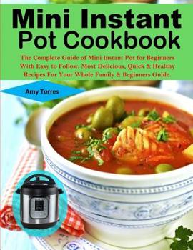 Paperback Mini Instant Pot Cookbook: The Complete Guide of Mini Instant Pot for Beginners With Easy to Follow, Most Delicious, Quick & Healthy Recipes For Book