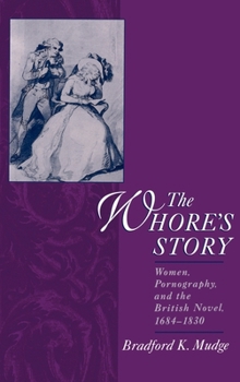 Hardcover The Whore's Story: Women, Pornography, and the British Novel, 1684-1830 Book