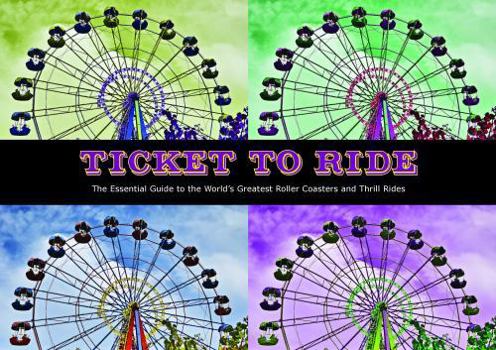 Hardcover Ticket to Ride: The Essential Guide to the World's Greatest Roller Coasters and Thrill Rides Book