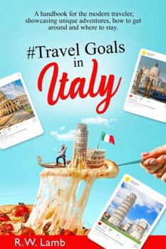 Travel Goals in Italy: A handbook for the modern traveler, showcasing unique adventures, how to get around and where to stay.