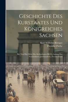 Paperback Geschichte Des Kurstaates Und Königreiches Sachsen: Bd. Von Der Mitte Des Sechzehnten Bis Zu Anfang Des Neunzehnten Jahrhunderts, Zweiter Band [German] Book