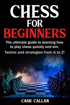 Paperback Chess For Beginners: The ultimate guide to learning how to play chess quickly and win. Tactics and strategies from A to Z! Book