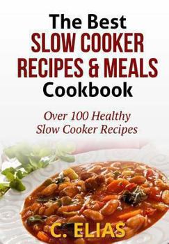 Paperback The Best Slow Cooker Recipes & Meals Cookbook: Over 100 Healthy Slow Cooker Recipes, Vegetarian Slow Cooker Recipes, Slow Cooker Chicken, Pot Roast Re Book