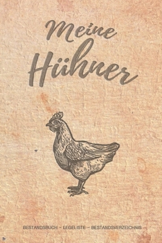 Meine H�hner: Notizbuch mit Bestandsregister, Bestandsbuch, Legeliste f�r 2 Jahre, Eierkalender, bestandsverzeichnis als Geschenk oder Geschenkidee f�r alle H�hnerhalter, H�hnerz�chter, Landwirt f�r Z