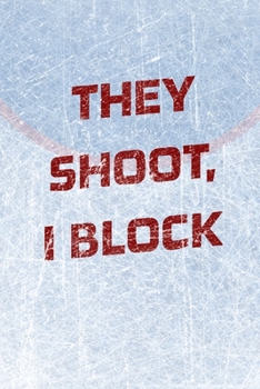 Paperback Goalie Hockey Notebook - They Shoot I Block: Hockey Notebook - Blank Lined Paper Book