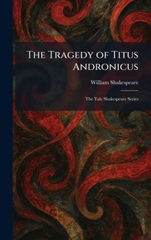 The Tragedy of Titus Andronicus: The Yale Shakespeare Series