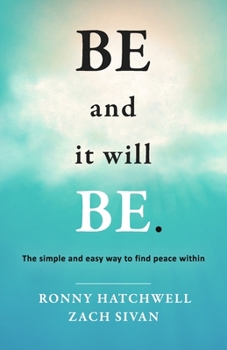 Paperback Be and It Will Be: The Simple and Easy Way to Find Peace Within Book