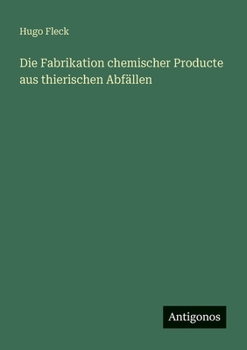 Die Fabrikation chemischer Producte aus thierischen Abfällen