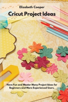 Paperback Cricut Project Ideas: Have Fun and Master Many Project Ideas for Beginners and More Experienced Users. Book